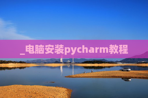 _电脑安装pycharm教程